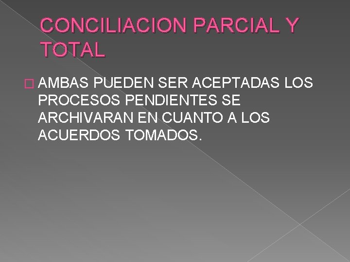 CONCILIACION PARCIAL Y TOTAL � AMBAS PUEDEN SER ACEPTADAS LOS PROCESOS PENDIENTES SE ARCHIVARAN