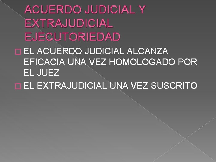 ACUERDO JUDICIAL Y EXTRAJUDICIAL EJECUTORIEDAD � EL ACUERDO JUDICIAL ALCANZA EFICACIA UNA VEZ HOMOLOGADO