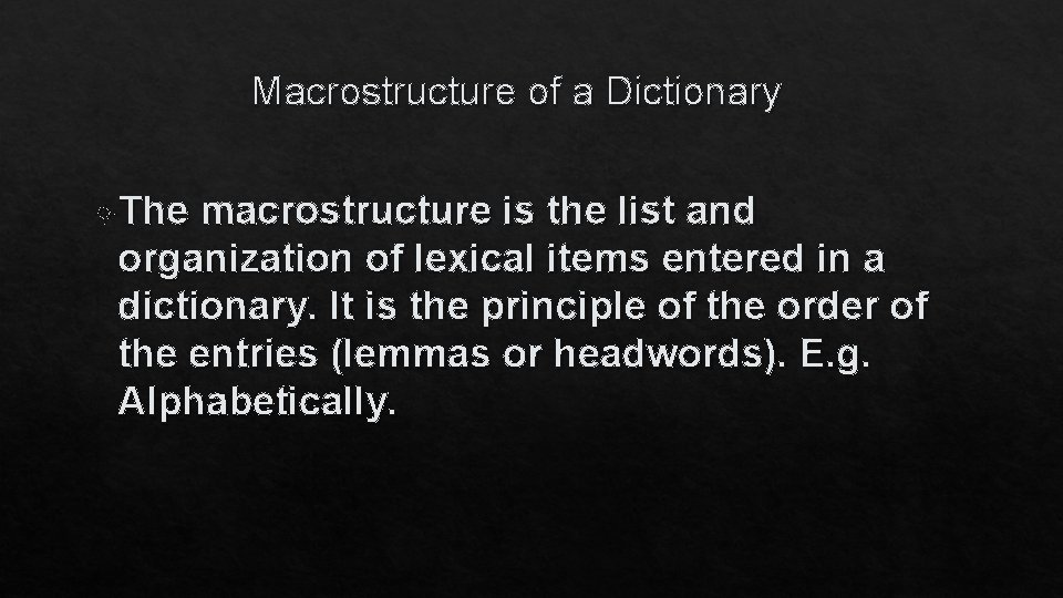 Macrostructure of a Dictionary The macrostructure is the list and organization of lexical items