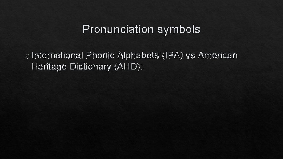 Pronunciation symbols International Phonic Alphabets (IPA) vs American Heritage Dictionary (AHD): 