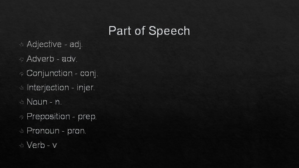 Part of Speech Adjective Adverb - adj. - adv. Conjunction Interjection Noun - injer.