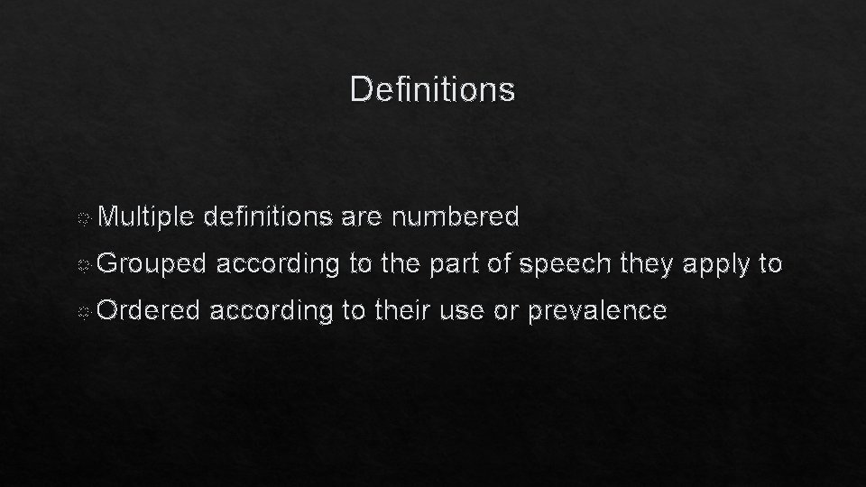 Definitions Multiple definitions are numbered Grouped Ordered according to the part of speech they