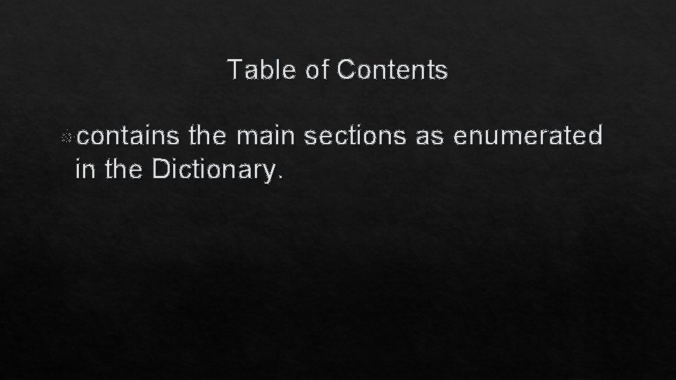 Table of Contents contains the main sections as enumerated in the Dictionary. 