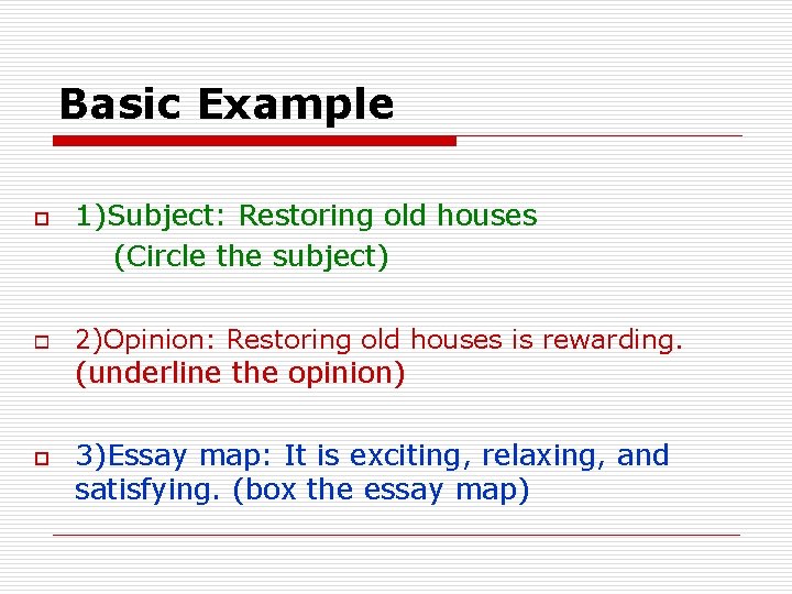 Basic Example o o 1)Subject: Restoring old houses (Circle the subject) 2)Opinion: Restoring old