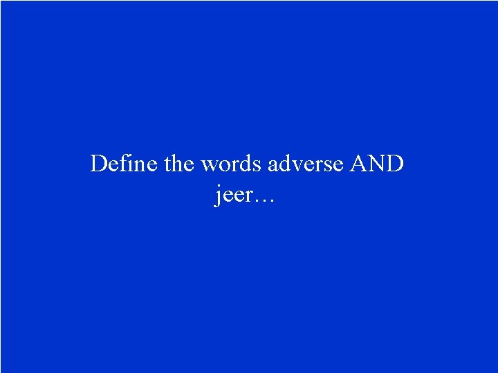 Define the words adverse AND jeer… 