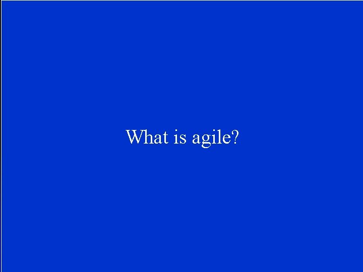 What is agile? 