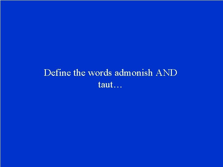 Define the words admonish AND taut… 