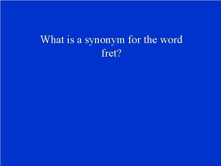 What is a synonym for the word fret? 