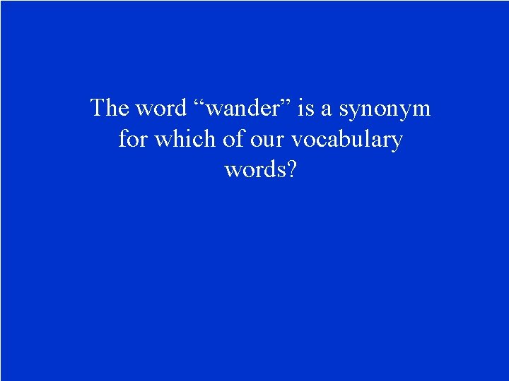 The word “wander” is a synonym for which of our vocabulary words? 