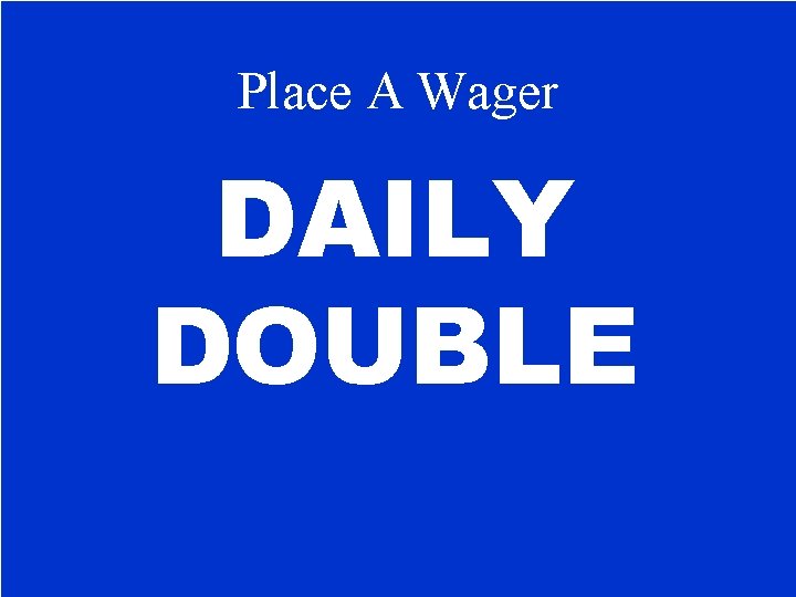 Place A Wager DAILY DOUBLE 