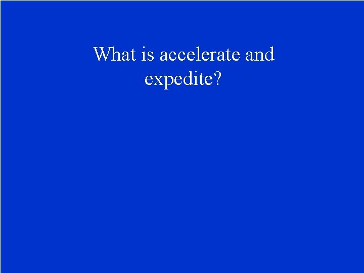 What is accelerate and expedite? 