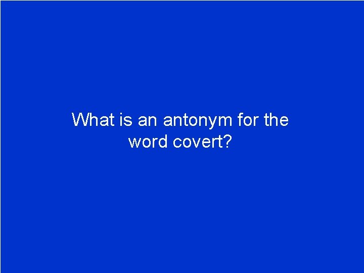 What is an antonym for the word covert? 