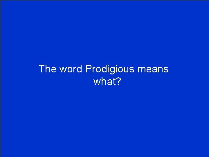 The word Prodigious means what? 