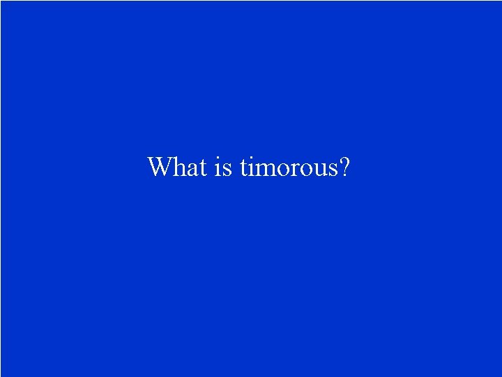 What is timorous? 