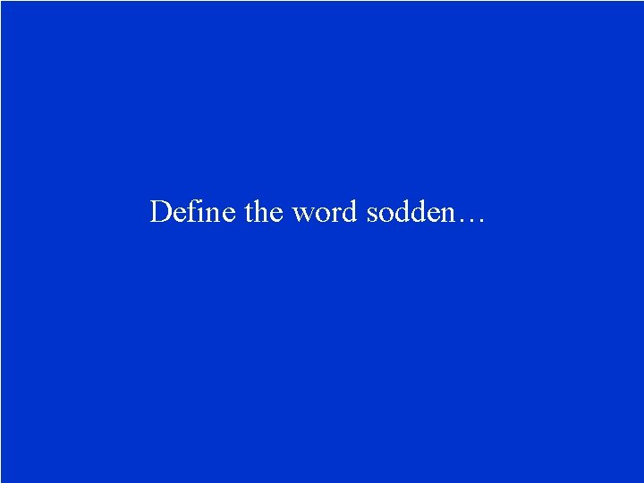 Define the word sodden… 