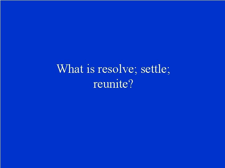 What is resolve; settle; reunite? 
