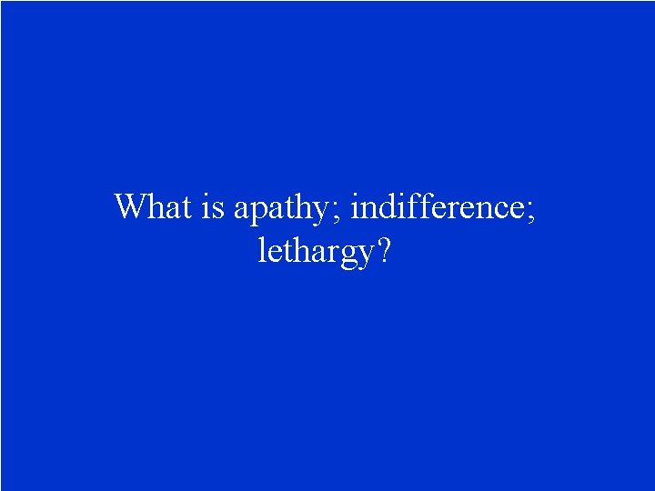 What is apathy; indifference; lethargy? 