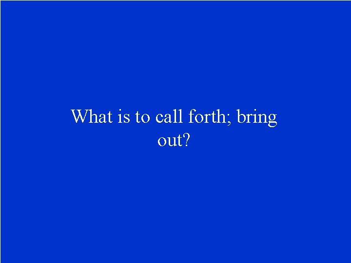 What is to call forth; bring out? 