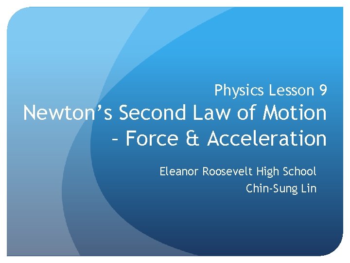 Physics Lesson 9 Newton’s Second Law of Motion – Force & Acceleration Eleanor Roosevelt