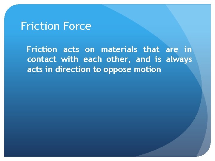 Friction Force Friction acts on materials that are in contact with each other, and