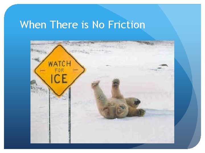 When There is No Friction 