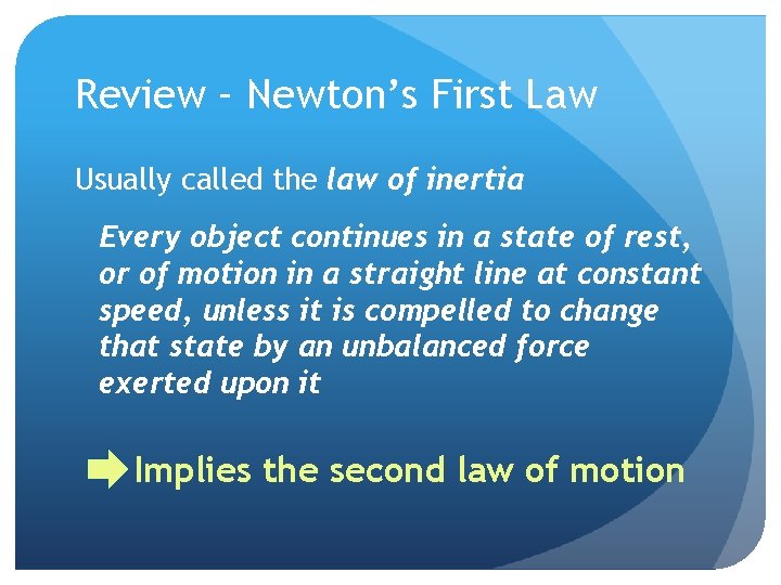 Review – Newton’s First Law Usually called the law of inertia Every object continues