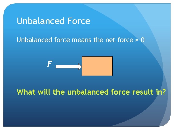 Unbalanced Force Unbalanced force means the net force ≠ 0 F What will the