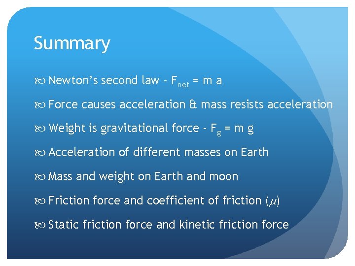 Summary Newton’s second law - Fnet = m a Force causes acceleration & mass