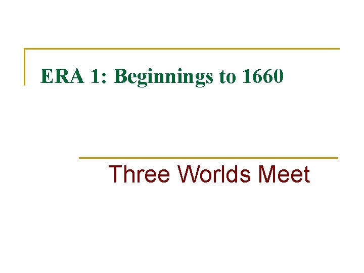 ERA 1: Beginnings to 1660 Three Worlds Meet 
