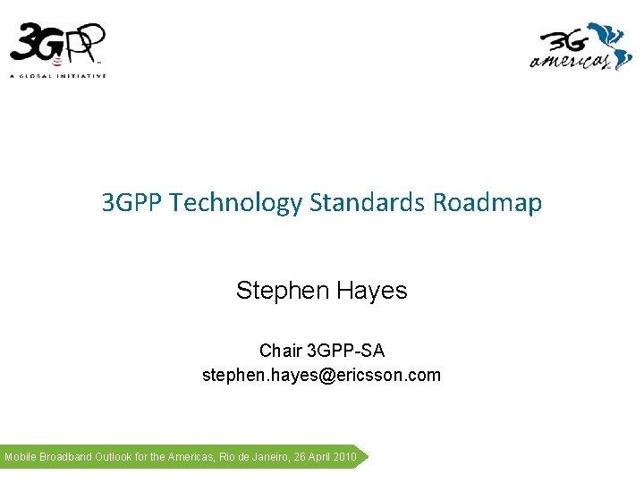 3 GPP Technology Standards Roadmap Stephen Hayes Chair 3 GPP-SA stephen. hayes@ericsson. com Mobile 3 GPP Technology Standards Roadmap Stephen Hayes Chair 3 GPP-SA stephen. hayes@ericsson. com Mobile