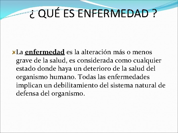 ¿ QUÉ ES ENFERMEDAD ? La enfermedad es la alteración más o menos grave