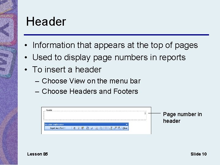 Header • Information that appears at the top of pages • Used to display