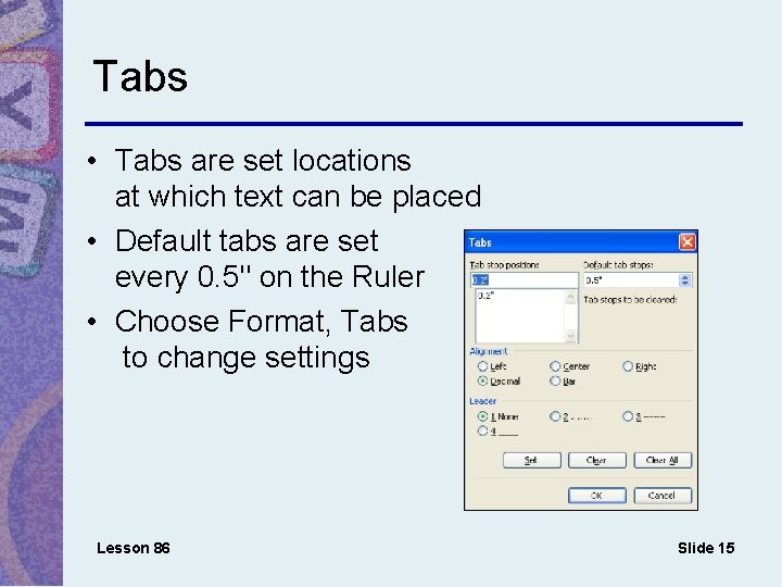 Tabs • Tabs are set locations at which text can be placed • Default