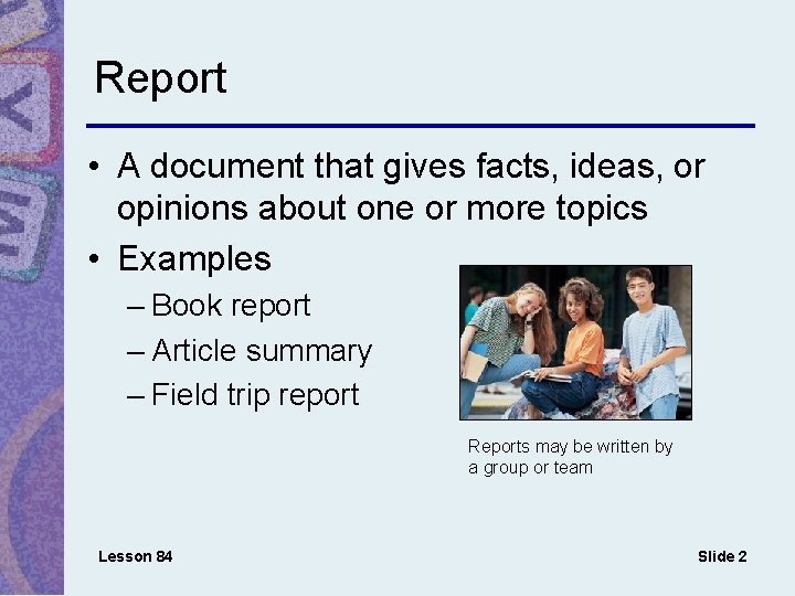 Report • A document that gives facts, ideas, or opinions about one or more