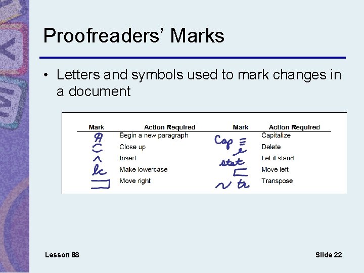Proofreaders’ Marks • Letters and symbols used to mark changes in a document Lesson