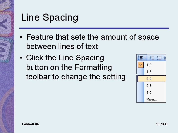 Line Spacing • Feature that sets the amount of space between lines of text