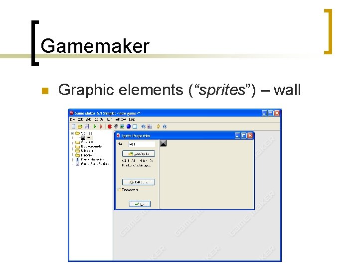 Gamemaker n Graphic elements (“sprites”) – wall 