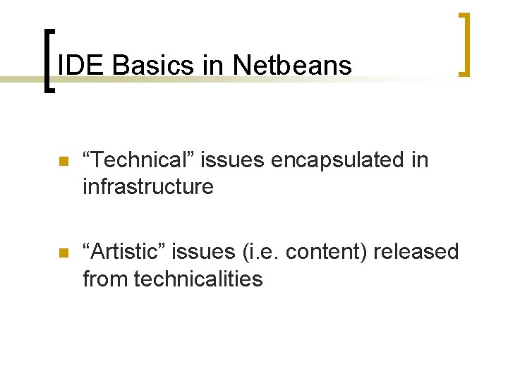 IDE Basics in Netbeans n “Technical” issues encapsulated in infrastructure n “Artistic” issues (i.