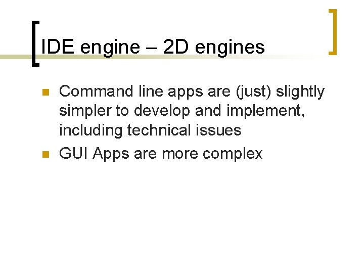 IDE engine – 2 D engines n n Command line apps are (just) slightly