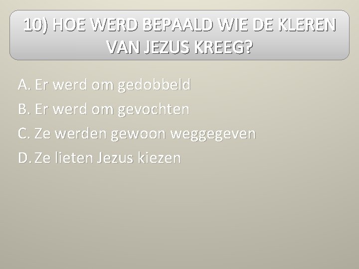 10) HOE WERD BEPAALD WIE DE KLEREN VAN JEZUS KREEG? A. Er werd om