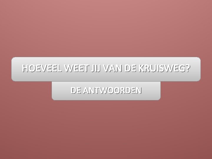 HOEVEEL WEET JIJ VAN DE KRUISWEG? DE ANTWOORDEN 