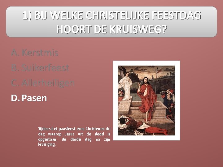 1) BIJ WELKE CHRISTELIJKE FEESTDAG HOORT DE KRUISWEG? A. Kerstmis B. Suikerfeest C. Allerheiligen