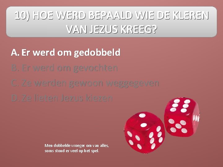 10) HOE WERD BEPAALD WIE DE KLEREN VAN JEZUS KREEG? A. Er werd om