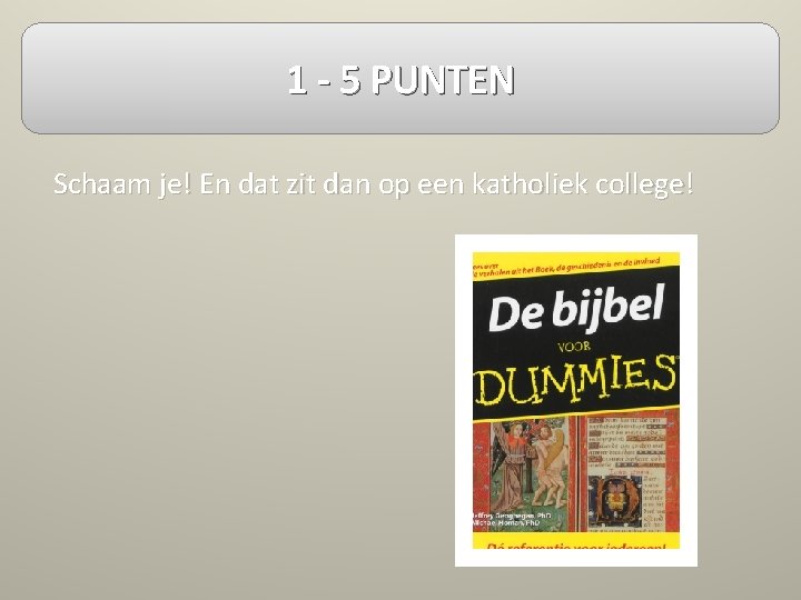 1 - 5 PUNTEN Schaam je! En dat zit dan op een katholiek college!