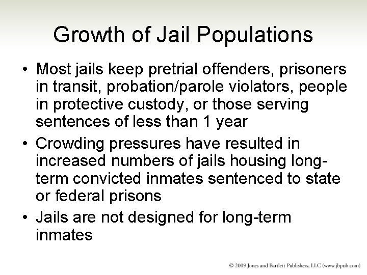 Growth of Jail Populations • Most jails keep pretrial offenders, prisoners in transit, probation/parole