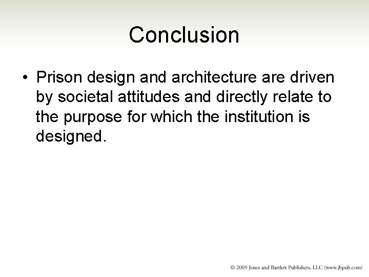 Conclusion • Prison design and architecture are driven by societal attitudes and directly relate