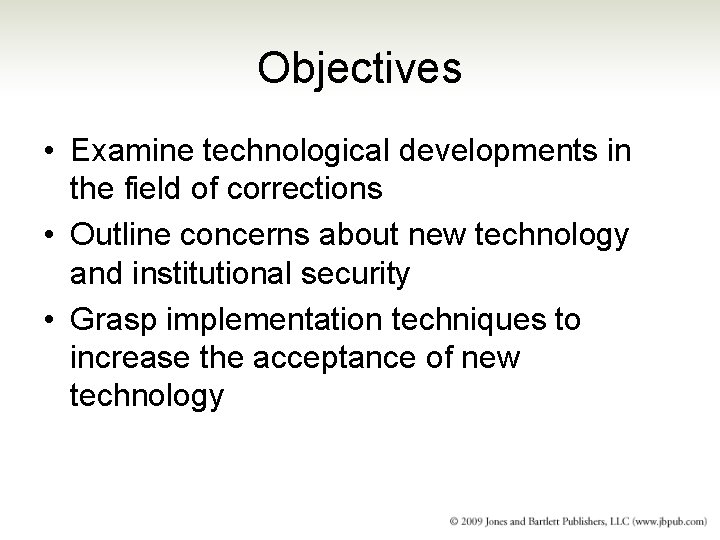 Objectives • Examine technological developments in the field of corrections • Outline concerns about