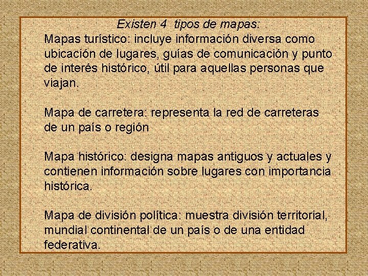 Existen 4 tipos de mapas: Mapas turístico: incluye información diversa como ubicación de lugares,