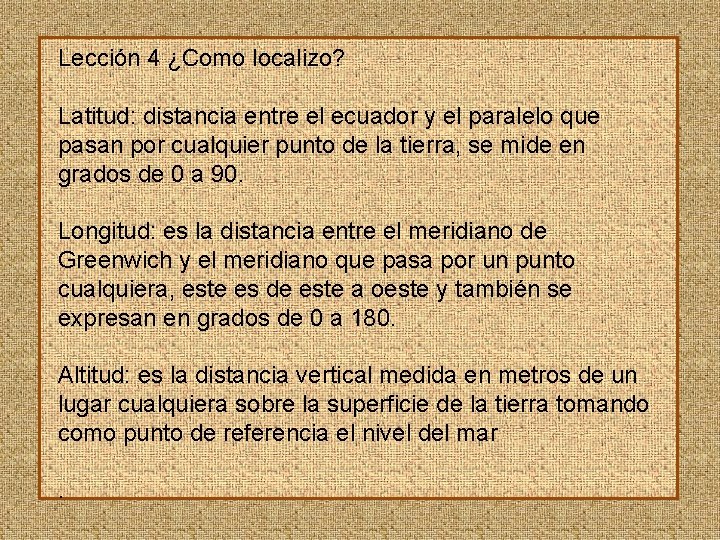 Lección 4 ¿Como localizo? Latitud: distancia entre el ecuador y el paralelo que pasan