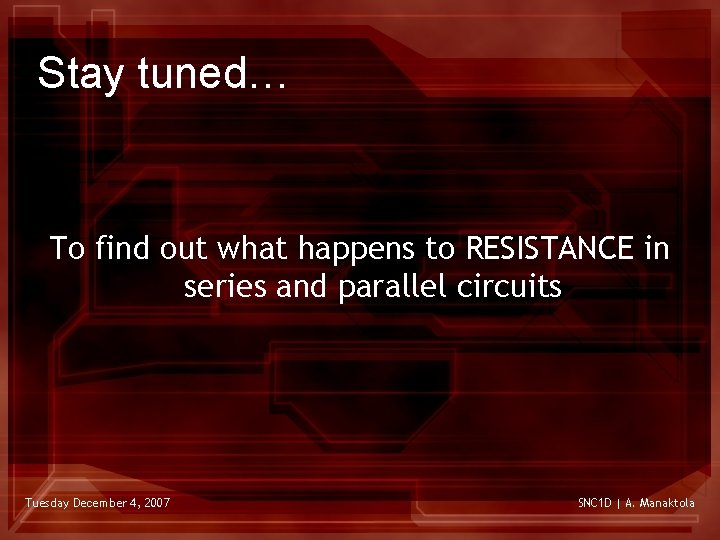Stay tuned… To find out what happens to RESISTANCE in series and parallel circuits